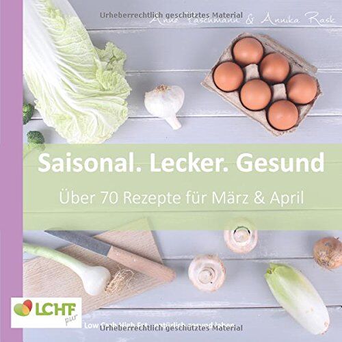 Anne Paschmann - LCHF pur: Saisonal. Lecker. Gesund - März & April: Low Carb High Fat - natürlich gesund leben - Preis vom 09.10.2026 07:28:09 h