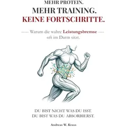 Mehr Protein. Mehr Training. Keine Fortschritte. (Taschenbuch) - Andreas W. Krau...