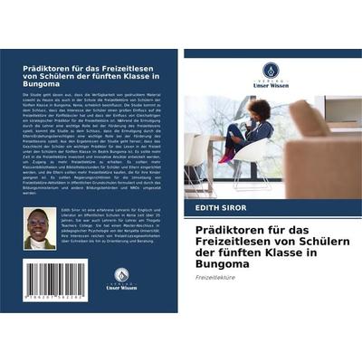 Prädiktoren für das Freizeitlesen von Schülern der fünften Klasse in Bungoma, Taschenbuch von Edith Siror, Verlag Unser Wissen, 978-620-7-56228-2