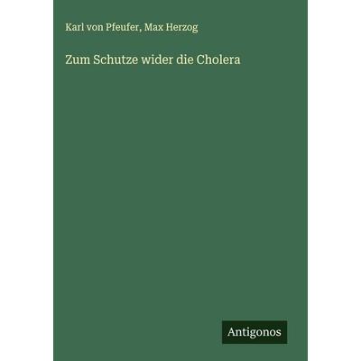 Zum Schutze wider die Cholera, Gebundene Ausgabe von Karl Pfeufer,Max Herzog, Antigonos Verlag, 978-3-388-94105-9