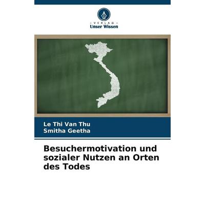 Besuchermotivation und sozialer Nutzen an Orten des Todes, Taschenbuch von Le Thi Van Thu,Smitha Geetha, Verlag Unser Wissen, 978-620-9-25234-1