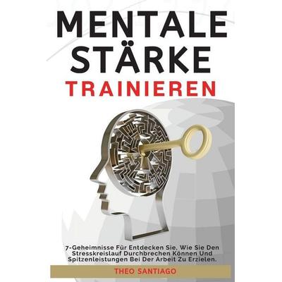 MENTALE STÄRKE TRAINIEREN, Taschenbuch von Theo Santiago, Theo Santiago, 978-1-80346-104-5