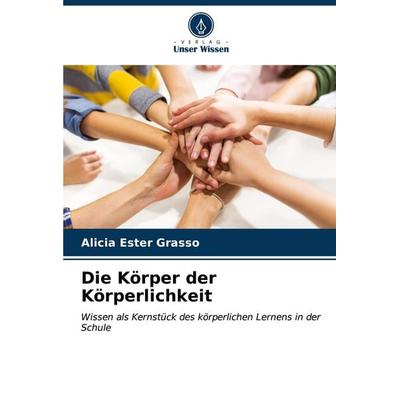 Die Körper der Körperlichkeit, Taschenbuch von Alicia Ester Grasso, Verlag Unser Wissen, 978-620-7-00585-7