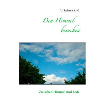 Den Himmel besuchen, Taschenbuch von U. Stefania Kreft, BoD – Books on Demand, 978-3-7412-4966-2