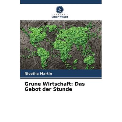 Grüne Wirtschaft: Das Gebot der Stunde, Taschenbuch von Nivetha Martin, Verlag Unser Wissen, 978-620-4-55783-0