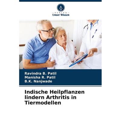 Indische Heilpflanzen lindern Arthritis in Tiermodellen, Taschenbuch von Ravindra B. Patil,Manisha R. Patil,B. K. Nanjwade, Verlag Unser Wissen,