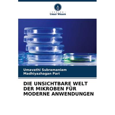 Die Unsichtbare Welt der Mikroben für Moderne Anwendungen, Taschenbuch von Umavathi Subramaniam,Madhiyazhagan Pari, Verlag Unser Wissen,