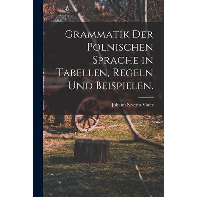 Grammatik der polnischen Sprache in Tabellen, Regeln und Beispielen., Taschenbuch von Johann Severin Vater, Hutson Street Press, 978-1-01-776252-5