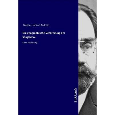 Die geographische Verbreitung der Säugthiere, Taschenbuch von Johann Andreas Wagner, LAP LAMBERT Academic Publishing, 978-3-7503-1752-9