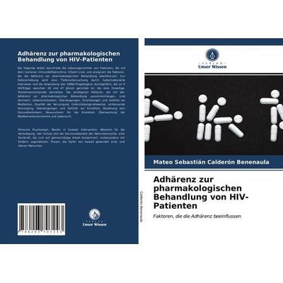 Adhärenz zur pharmakologischen Behandlung von HIV-Patienten, Taschenbuch von Mateo Sebastián Calderón Benenaula, Verlag Unser Wissen,