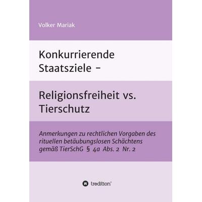 Konkurrierende Staatsziele - Religionsfreiheit vs. Tierschutz, Taschenbuch von Volker Mariak, Tredition, 978-3-7345-5954-9