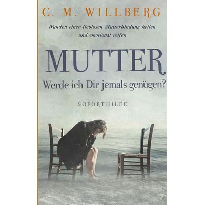 Mutter, Werde ich Dir jemals genügen?, Taschenbuch von C. M. Willberg, BoD – Books on Demand, 978-3-7526-0714-7