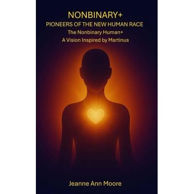 Nonbinary+ Pioneers of the New Human Race, Taschenbuch von Jeanne Ann Moore, Bookmundo