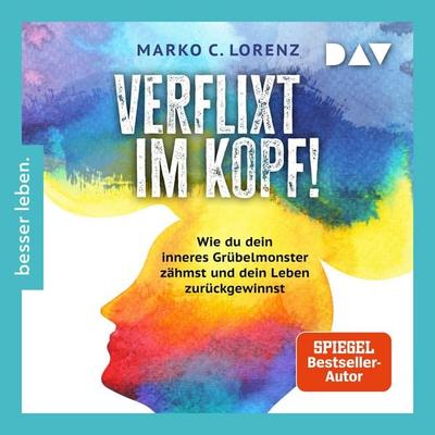 Verflixt im Kopf! Wie du dein inneres Grübelmonster zähmst und dein Leben zurückgewinnst - Marko C. Lorenz, Audio, 9783742437273