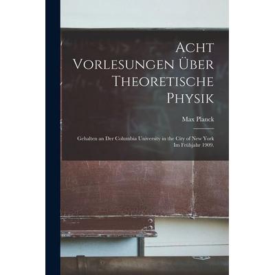 Acht Vorlesungen über Theoretische Physik, Taschenbuch von Max Planck, British Library, Historical Print Editions, 978-1-01-609487-0
