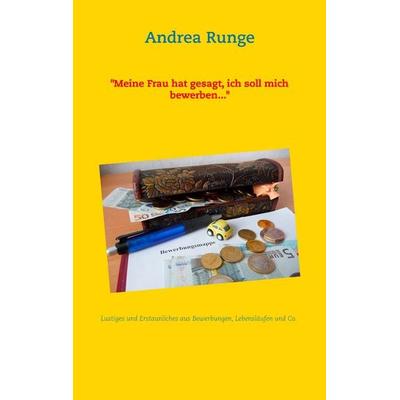 Meine Frau hat gesagt, ich soll mich bewerben..., Taschenbuch von Andrea Runge, BoD – Books on Demand, 978-3-7322-4331-0