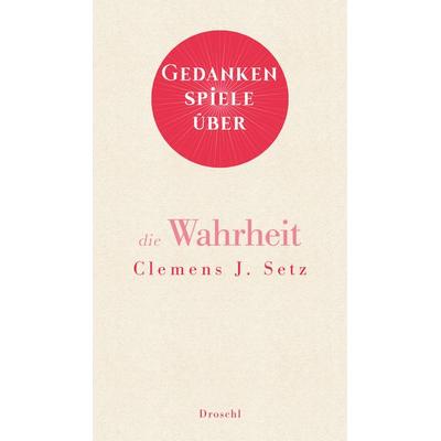 Gedankenspiele über die Wahrheit, Gebundene Ausgabe von Clemens J. Setz, Literaturverlag Droschl