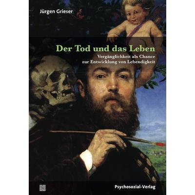 Der Tod und das Leben, Taschenbuch von Jürgen Grieser, Psychosozial, 978-3-8379-2831-0