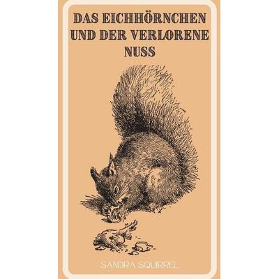 Das Eichhörnchen und der verlorene Nuss, Gebundene Ausgabe von Sandra Squirrel, Book Fairy Publishing