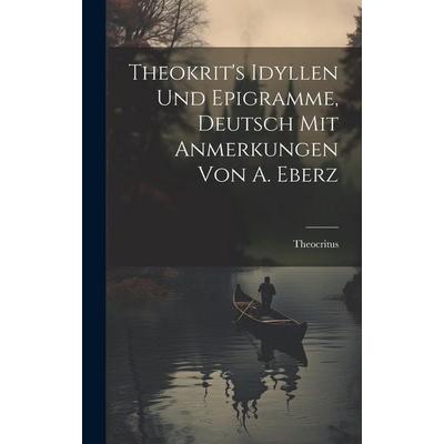 Theokrit's Idyllen und Epigramme, Deutsch mit Anmerkungen von A. Eberz, Gebundene Ausgabe von Theocritus, Legare Street Press, 978-1-02-028997-2