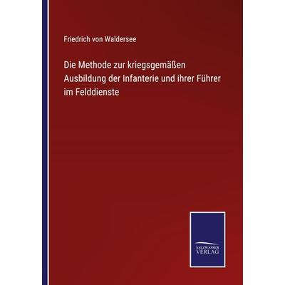 Die Methode zur kriegsgemäßen Ausbildung der Infanterie und ihrer Führer im Felddienste, Taschenbuch von Friedrich Waldersee, Outlook,