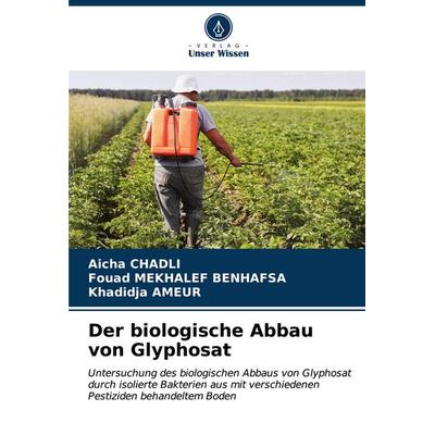Der biologische Abbau von Glyphosat, Taschenbuch von Aicha Chadli,Fouad Mekhalef Benhafsa,Khadidja AMEUR, Verlag Unser Wissen, 978-620-6-85065-6
