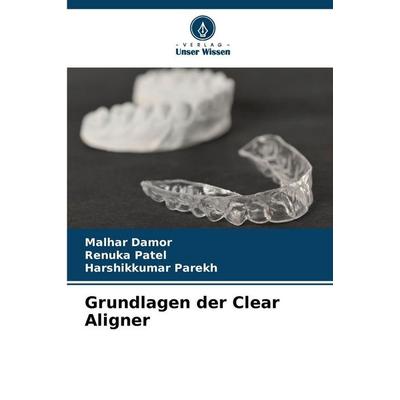 Grundlagen der Clear Aligner, Taschenbuch von Malhar Damor,Renuka Patel,Harshikkumar Parekh, Verlag Unser Wissen, 978-620-9-50439-6