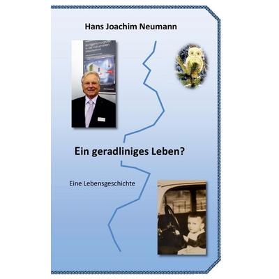 Ein geradliniges Leben?, Taschenbuch von Hans Joachim Neumann, BoD – Books on Demand, 978-3-7347-7063-0