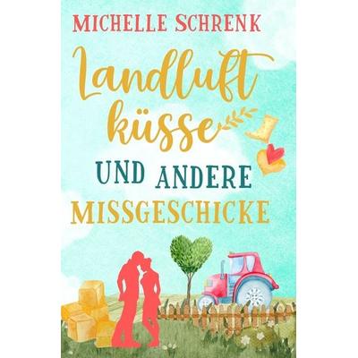 Landluftküsse und andere Missgeschicke, Taschenbuch von Michelle Schrenk, Tolino Media, 978-3-7546-6752-1