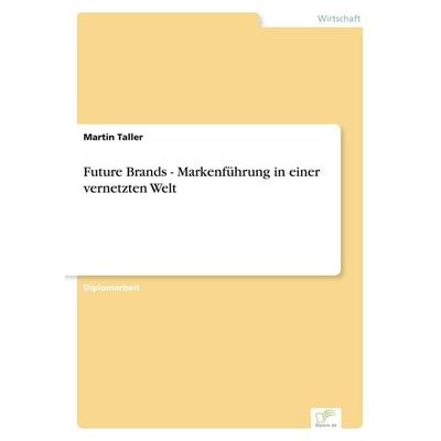 Future Brands - Markenführung in einer vernetzten Welt, Taschenbuch von Martin Taller, GRIN, 978-3-8386-7011-9