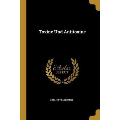 Toxine Und Antitoxine, Taschenbuch von Karl Oppenheimer, Creative Media Partners, LLC, 978-0-270-74651-8