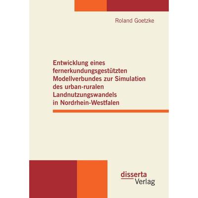 Entwicklung eines fernerkundungsgestützten Modellverbundes zur Simulation des urban-ruralen Landnutzungswandels in Nordrhein-Westfalen, Taschenbuch