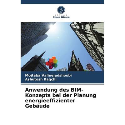 Anwendung des BIM-Konzepts bei der Planung energieeffizienter Gebäude, Taschenbuch von Mojtaba Valinejadshoubi,Ashutosh Bagchi, Verlag Unser Wissen,