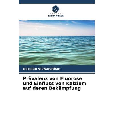 Prävalenz von Fluorose und Einfluss von Kalzium auf deren Bekämpfung, Taschenbuch von Gopalan Viswanathan, BoD - Books on Demand, 978-620-9-59918-7