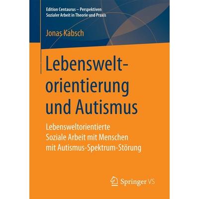 Lebensweltorientierung und Autismus, Taschenbuch von Jonas Kabsch, Springer Fachmedien Wiesbaden GmbH, 978-3-658-19619-6