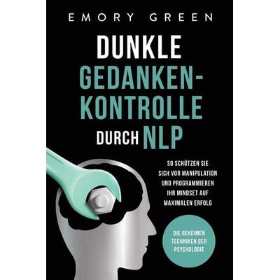 Dunkle Gedankenkontrolle durch NLP, Taschenbuch von Emory Green, Modern Mind Media, 978-1-64780-195-3