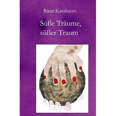 Süße Träume, süßer Traum, Taschenbuch von Rinat Karabayev, Epubli, 978-3-7450-8077-3