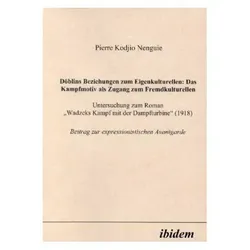Döblins Beziehungen zum Eigenkulturellen: Das Kampfmotiv als Zugang zum Fremdkulturellen, Fachbücher von Pierre Kodjio Nenguie