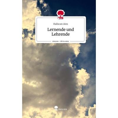 Lernende und Lehrende. Life is a Story - story.one, Gebundene Ausgabe von Haliscan Ates, Story.one publishing, 978-3-7108-8131-2