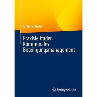 Praxisleitfaden Kommunales Beteiligungsmanagement, Taschenbuch von André Tegtmeier, Springer Fachmedien Wiesbaden GmbH, 978-3-658-34242-5