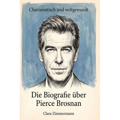 Die Biografie über Pierce Brosnan, Taschenbuch von Clara Zimmermann, Elian, 978-3-696-40614-1