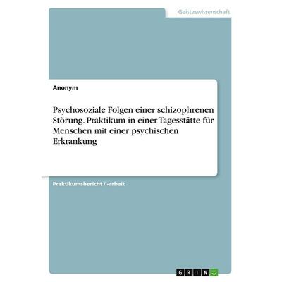 Psychosoziale Folgen einer schizophrenen Störung. Praktikum in einer Tagesstätte für Menschen mit einer psychischen Erkrankung, Taschenbuch von