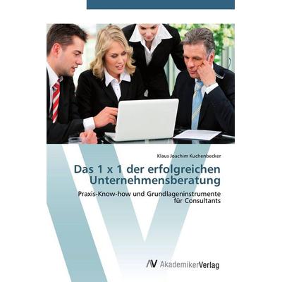 Das 1 x 1 der erfolgreichen Unternehmensberatung, Taschenbuch von Klaus Joachim Kuchenbecker, AV Akademikerverlag, 978-3-639-44329-5