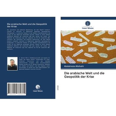 Die arabische Welt und die Geopolitik der Krise, Taschenbuch von Abdolreza Alishahi, Verlag Unser Wissen, 978-620-2-78137-4
