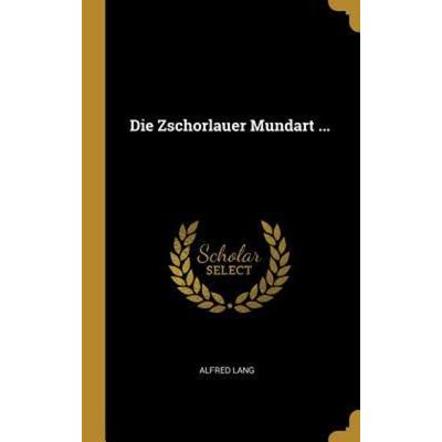 Die Zschorlauer Mundart ..., Gebundene Ausgabe von Alfred Lang, Creative Media Partners, LLC, 978-0-341-62122-5