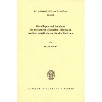 Grundlagen und Probleme der indikativen sektoralen Planung in marktwirtschaftlich orientierten Systemen., Taschenbuch von Dirk Wolfertz, Duncker &