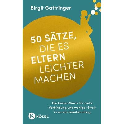 50 Sätze, die es Eltern leichter machen, Taschenbuch von Birgit Gattringer, Kösel, 978-3-466-31240-5