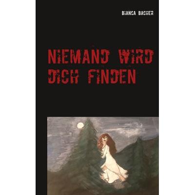Niemand wird dich finden, Taschenbuch von Bianca Bacher, BoD – Books on Demand, 978-3-7504-3241-3