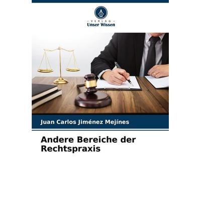 Andere Bereiche der Rechtspraxis, Taschenbuch von Juan Carlos Jiménez Mejínes, Verlag Unser Wissen, 978-620-7-06679-7