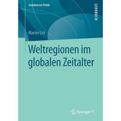 Weltregionen im globalen Zeitalter, Taschenbuch von Martin List, Springer Fachmedien Wiesbaden GmbH, 978-3-658-11766-5